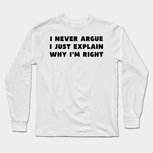 I Never Argue I Just Explain Why I'm Right Funny Saying Long Sleeve T-Shirt by DesignergiftsCie